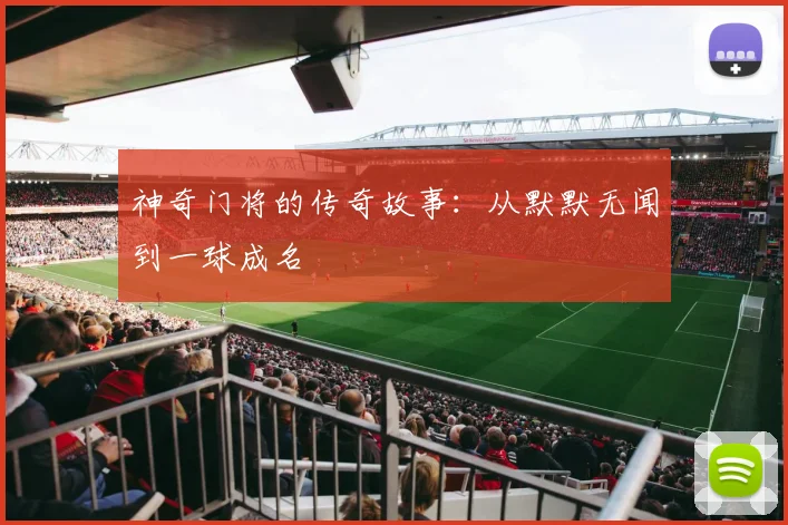 神奇门将的传奇故事:从默默无闻到一球成名